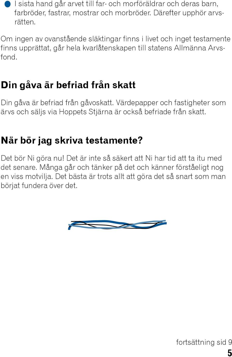 Din gåva är befriad från skatt Din gåva är befriad från gåvoskatt. Värdepapper och fastigheter som ärvs och säljs via Hoppets Stjärna är också befriade från skatt.