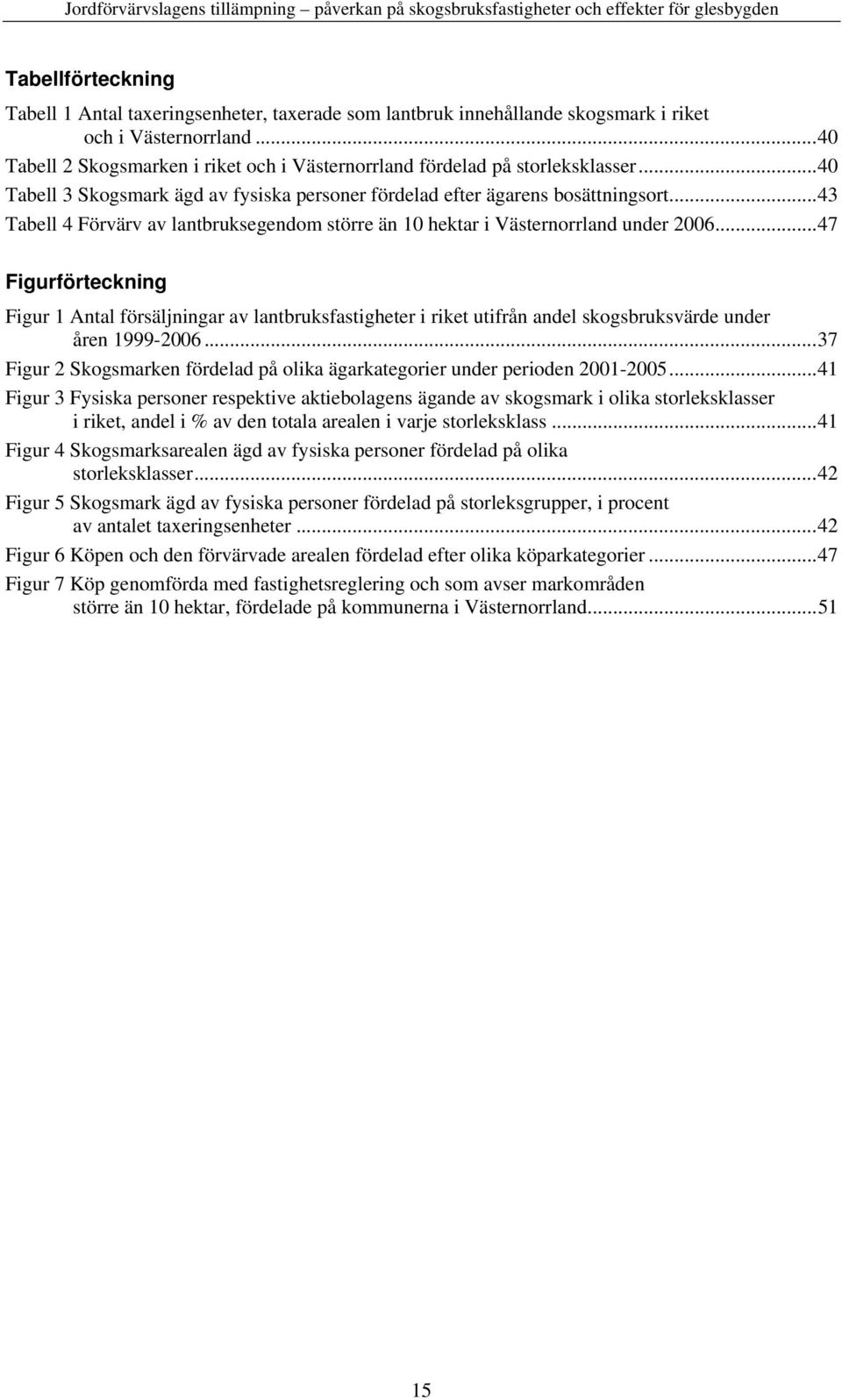 ..43 Tabell 4 Förvärv av lantbruksegendom större än 10 hektar i Västernorrland under 2006.