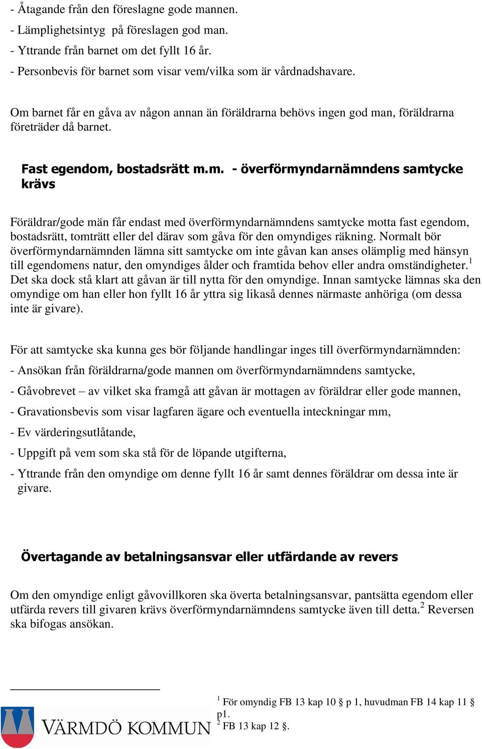 får endast med överförmyndarnämndens samtycke motta fast egendom, bostadsrätt, tomträtt eller del därav som gåva för den omyndiges räkning.