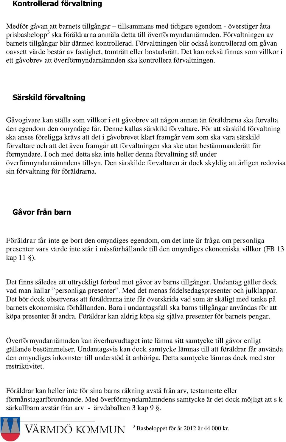 Det kan också finnas som villkor i ett gåvobrev att överförmyndarnämnden ska kontrollera förvaltningen.