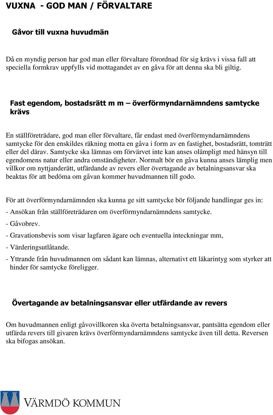 Fast egendom, bostadsrätt m m överförmyndarnämndens samtycke krävs En ställföreträdare, god man eller förvaltare, får endast med överförmyndarnämndens samtycke för den enskildes räkning motta en gåva