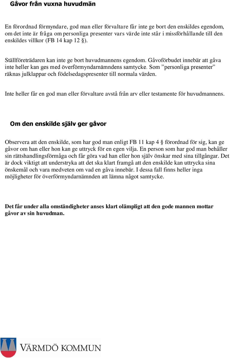 Som personliga presenter räknas julklappar och födelsedagspresenter till normala värden. Inte heller får en god man eller förvaltare avstå från arv eller testamente för huvudmannens.