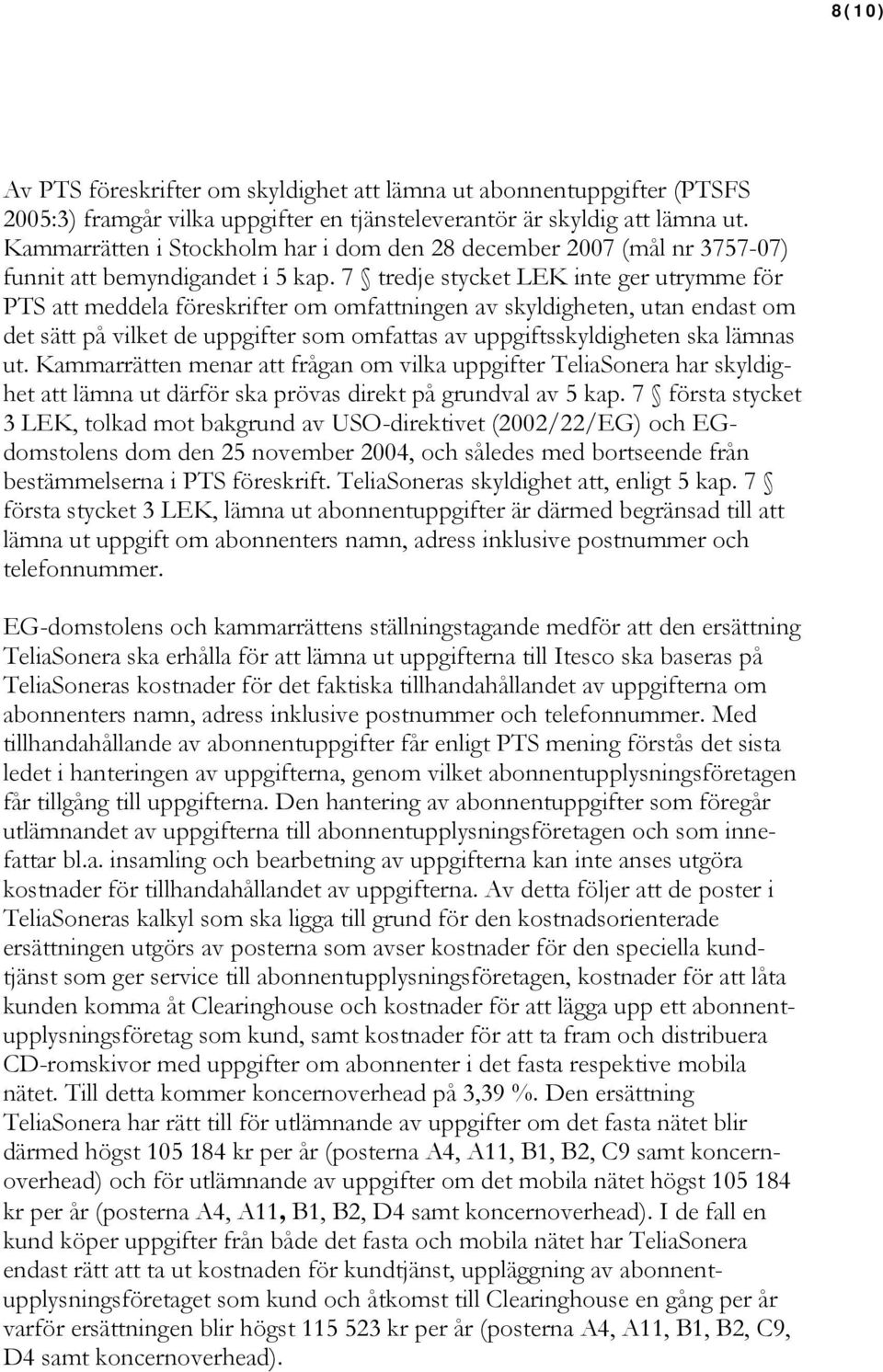 7 tredje stycket LEK inte ger utrymme för PTS att meddela föreskrifter om omfattningen av skyldigheten, utan endast om det sätt på vilket de uppgifter som omfattas av uppgiftsskyldigheten ska lämnas