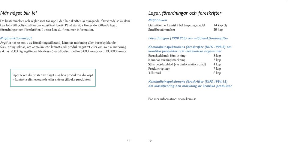 anmälan inte lämnats till produktregistret eller om svensk märkning saknas 2003 låg avgifterna för dessa överträdelser mellan 5 000 kronor och 100 000 kronor Upptäcker du brister av något slag hos