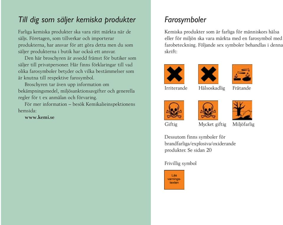 bestämmelser som är knutna till respektive farosymbol Broschyren tar även upp information om bekämpningsmedel, miljösanktionsavgifter och generella regler för t ex anmälan och förvaring För mer