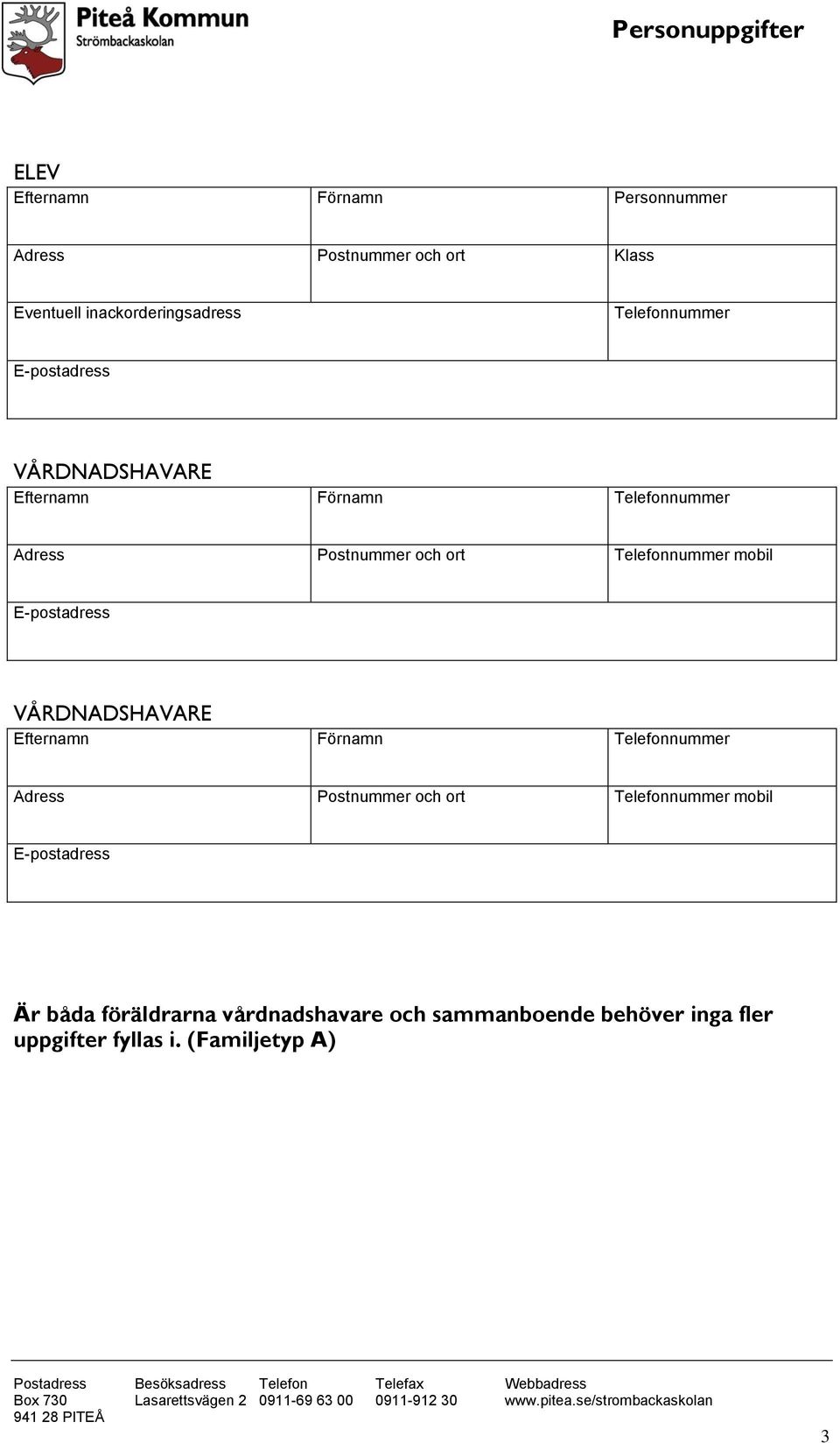 mobil VÅRDNADSHAVARE Efternamn Förnamn Telefonnummer Adress Postnummer och ort Telefonnummer mobil Är