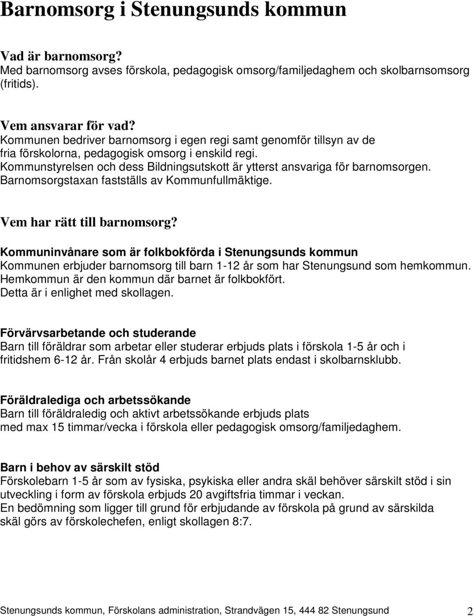 Kommunstyrelsen och dess Bildningsutskott är ytterst ansvariga för barnomsorgen. Barnomsorgstaxan fastställs av Kommunfullmäktige. Vem har rätt till barnomsorg?