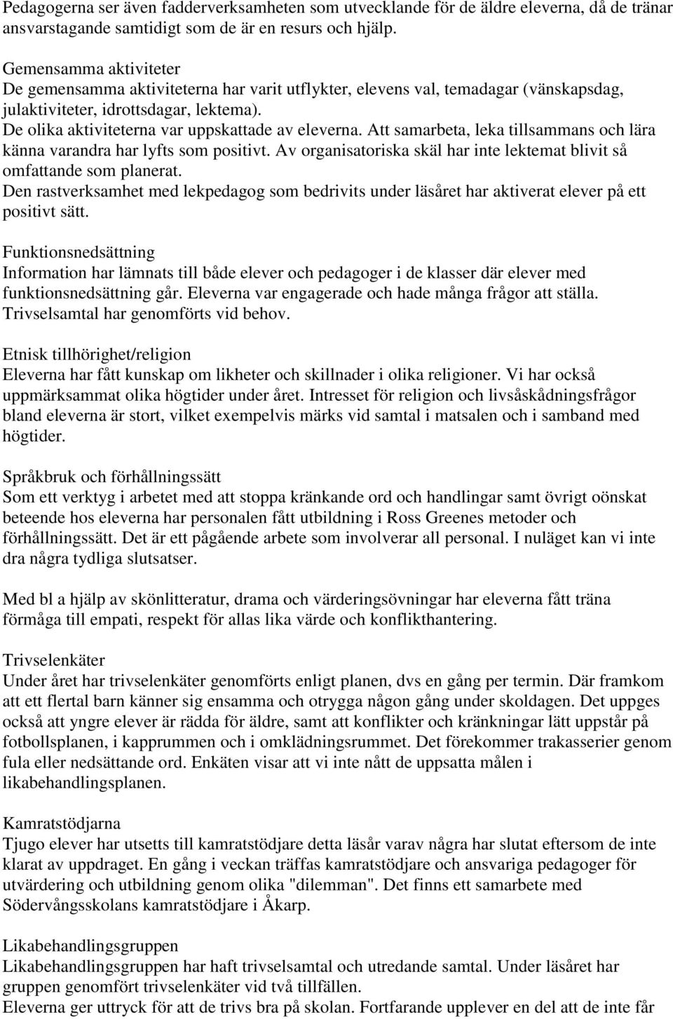 Att samarbeta, leka tillsammans och lära känna varandra har lyfts som positivt. Av organisatoriska skäl har inte lektemat blivit så omfattande som planerat.