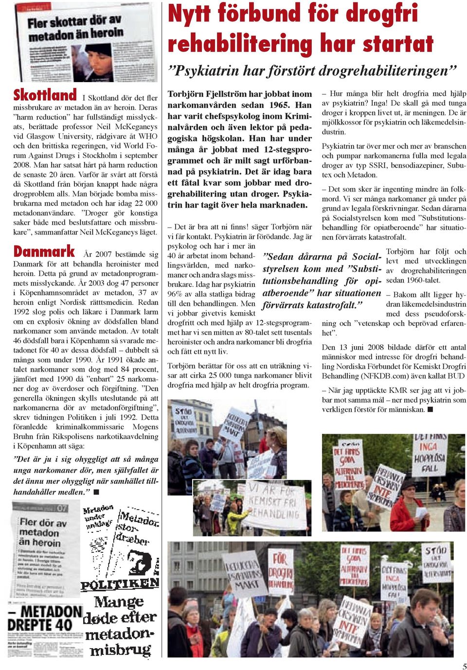 i september 2008. Man har satsat hårt på harm reduction de senaste 20 åren. Varför är svårt att förstå då Skottland från början knappt hade några drogproblem alls.