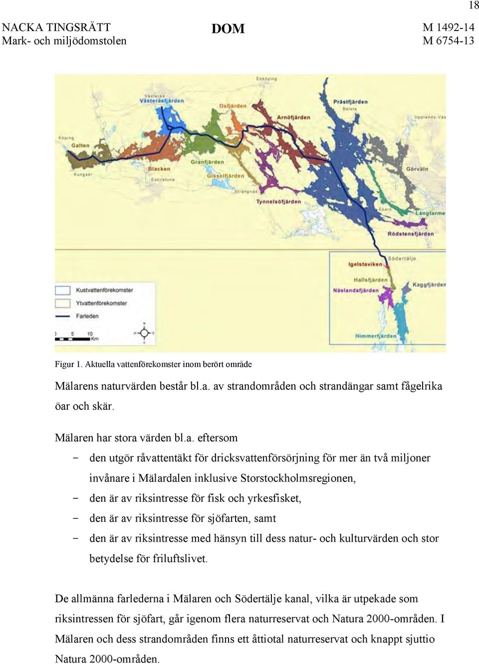 för dricksvattenförsörjning för mer än två miljoner invånare i Mälardalen inklusive Storstockholmsregionen, - den är av riksintresse för fisk och yrkesfisket, - den är av riksintresse för sjöfarten,