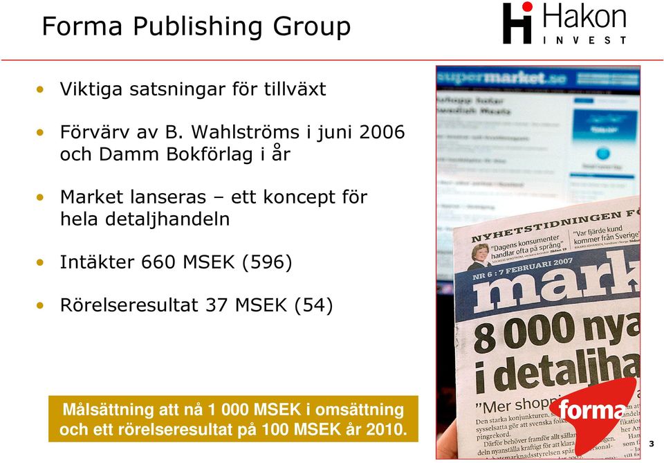 för hela detaljhandeln Intäkter 660 MSEK (596) Rörelseresultat 37 MSEK (54)