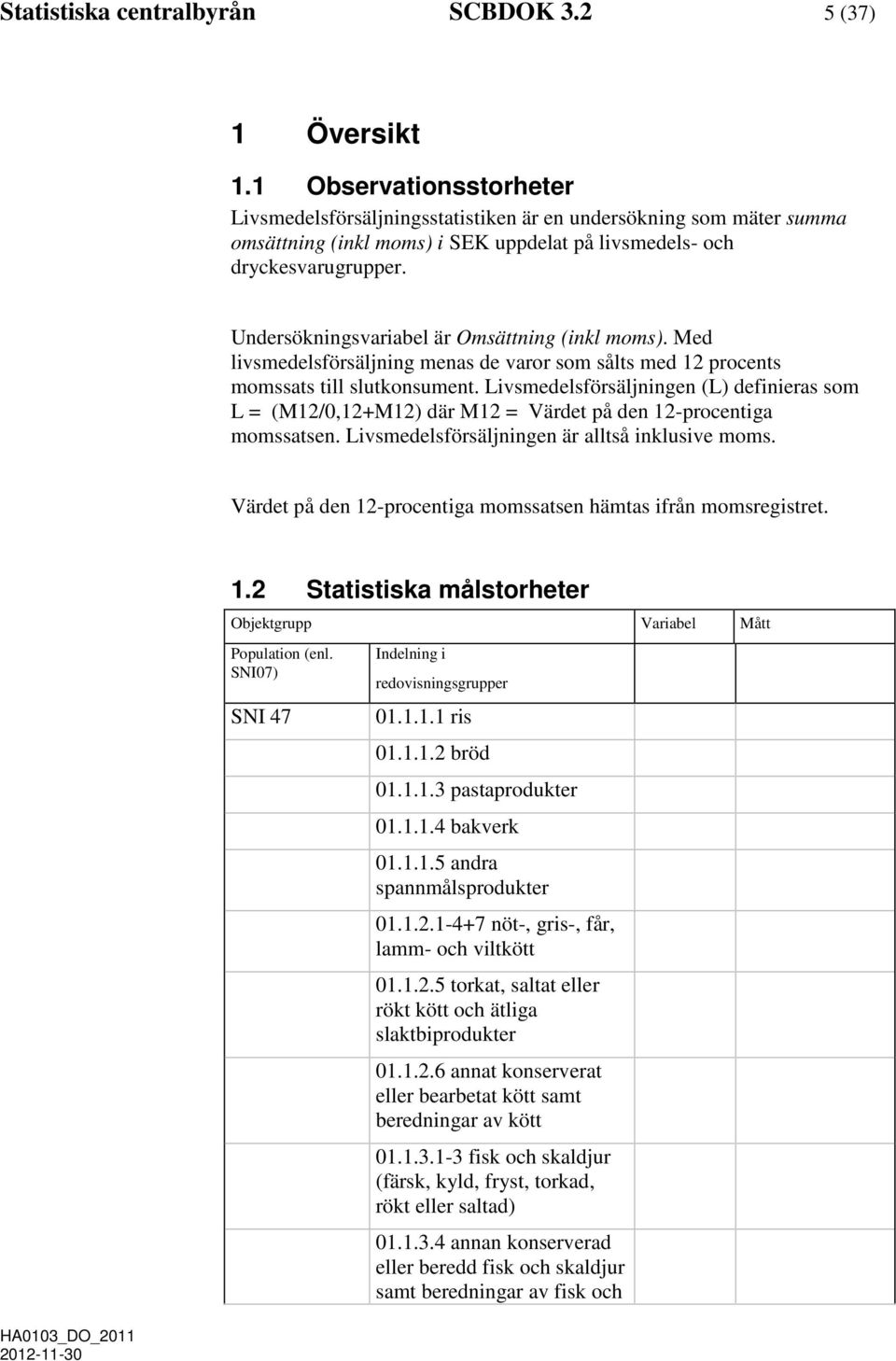 Undersökningsvariabel är Omsättning (inkl moms). Med livsmedelsförsäljning menas de varor som sålts med 12 procents momssats till slutkonsument.