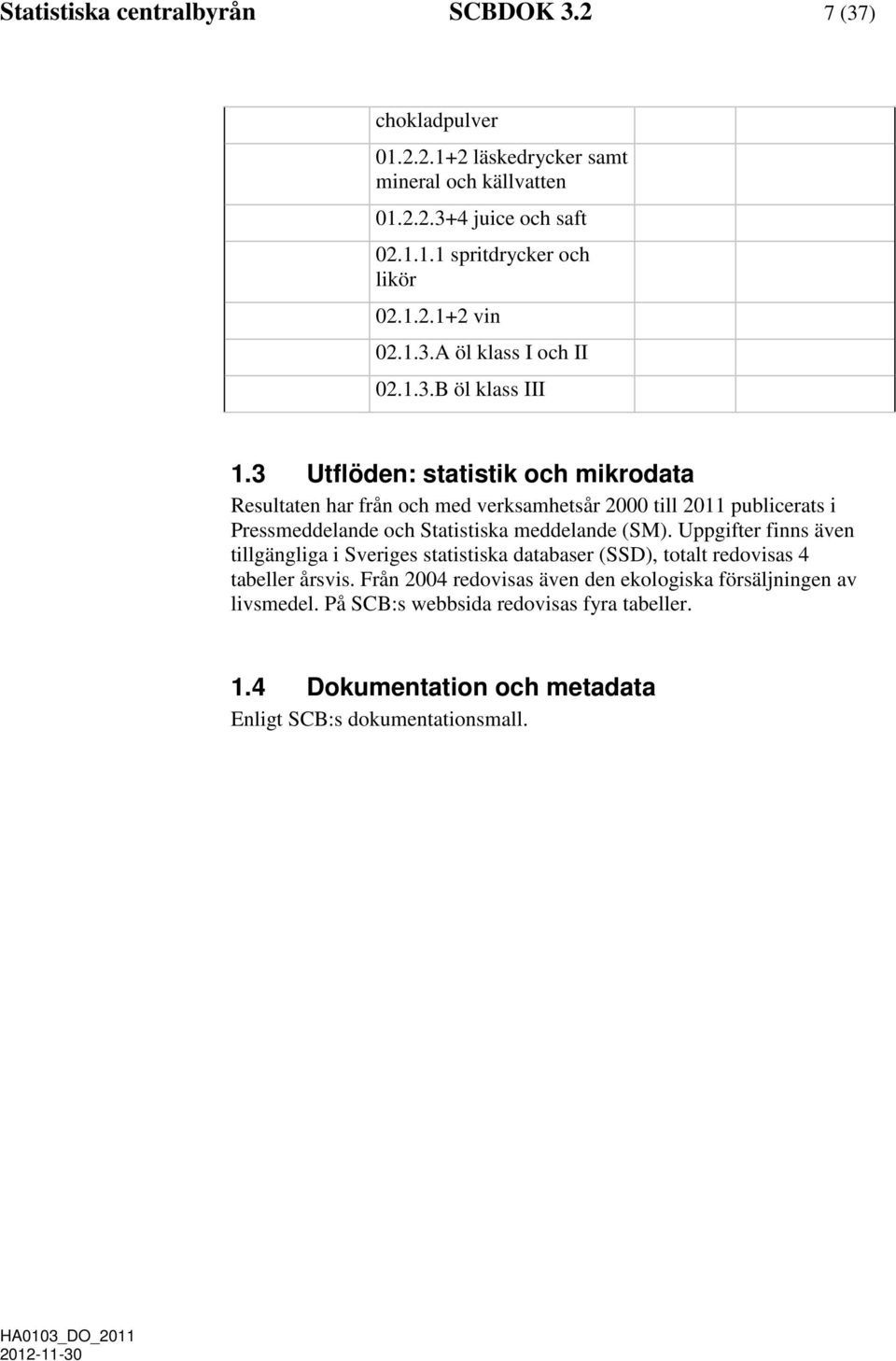 3 Utflöden: statistik och mikrodata Resultaten har från och med verksamhetsår 2000 till 2011 publicerats i Pressmeddelande och Statistiska meddelande (SM).