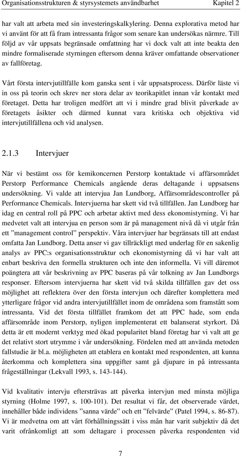 Till följd av vår uppsats begränsade omfattning har vi dock valt att inte beakta den mindre formaliserade styrningen eftersom denna kräver omfattande observationer av fallföretag.