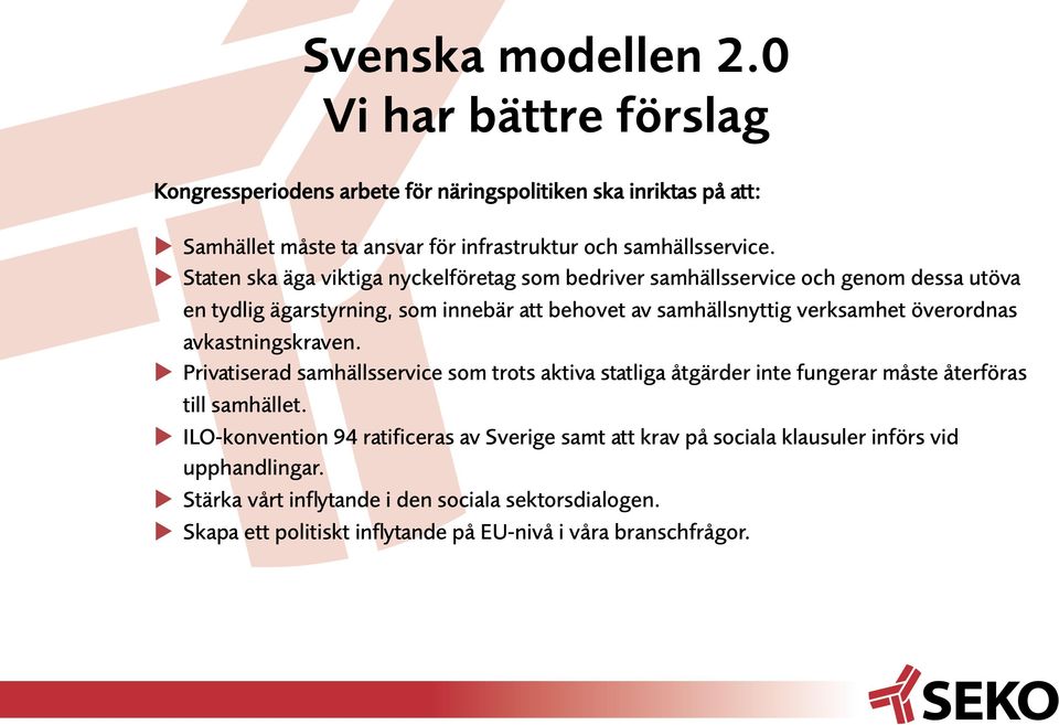 överordnas avkastningskraven. Privatiserad samhällsservice som trots aktiva statliga åtgärder inte fungerar måste återföras till samhället.