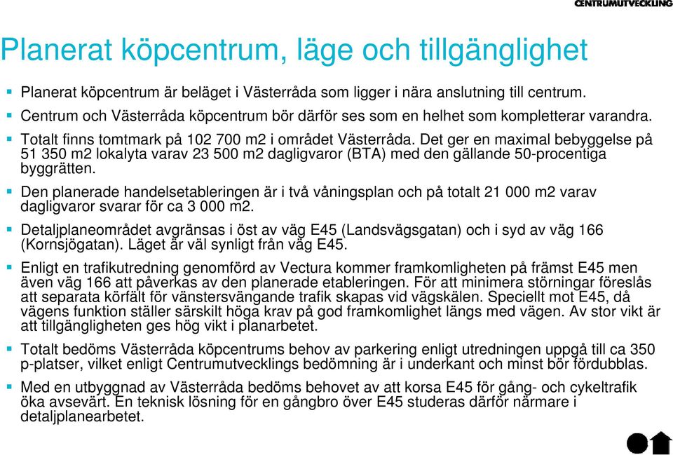 Det ger en maximal bebyggelse på 51 350 m2 lokalyta varav 23 500 m2 dagligvaror (BTA) med den gällande 50-procentiga byggrätten.