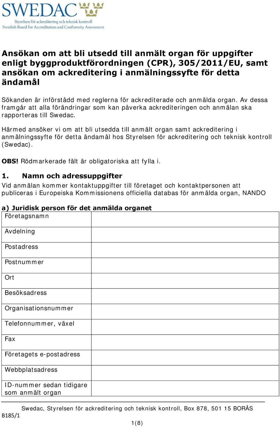 Härmed ansöker vi om att bli utsedda till anmält organ samt ackreditering i anmälningssyfte för detta ändamål hos Styrelsen för ackreditering och teknisk kontroll (Swedac). OBS!