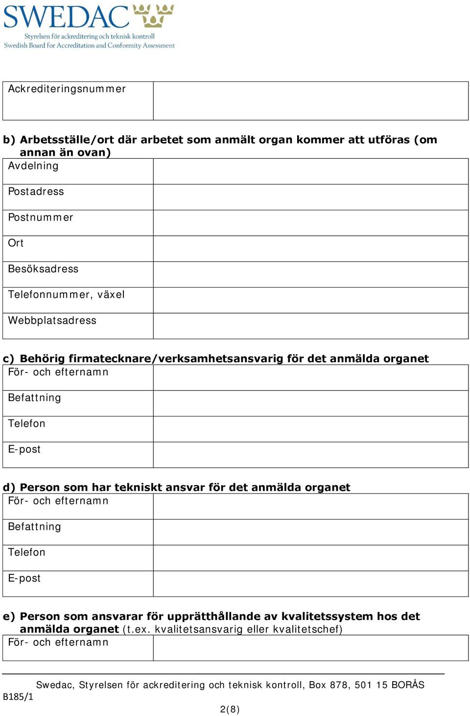 Befattning Telefon E-post d) Person som har tekniskt ansvar för det anmälda organet För- och efternamn Befattning Telefon E-post e) Person