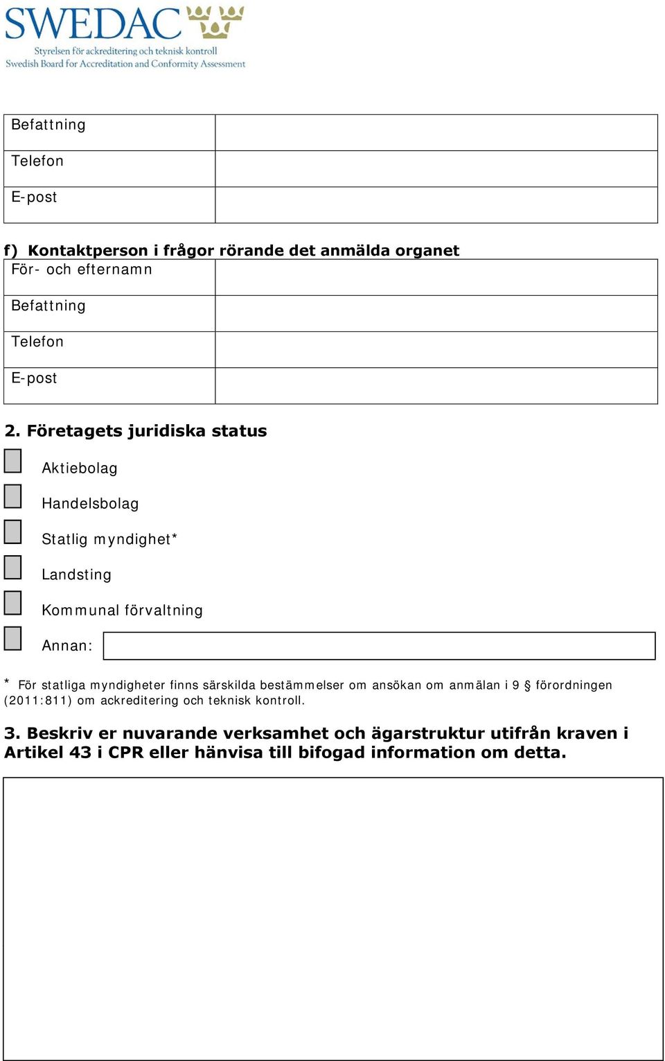 myndigheter finns särskilda bestämmelser om ansökan om anmälan i 9 förordningen (2011:811) om ackreditering och teknisk kontroll.