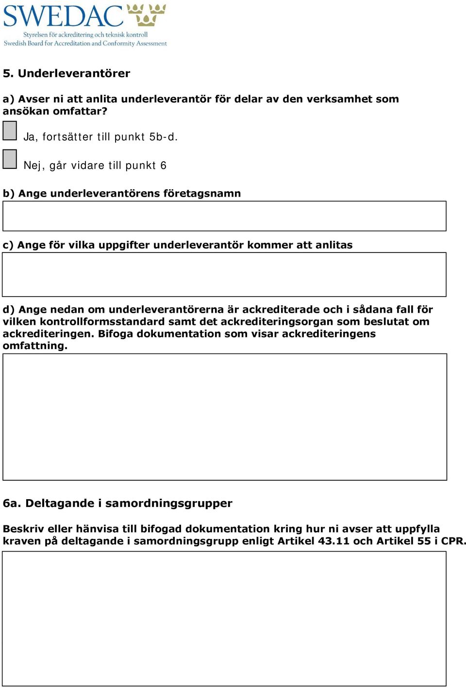 fall för vilken kontrollformsstandard samt det ackrediteringsorgan som beslutat om ackrediteringen. Bifoga dokumentation som visar ackrediteringens omfattning. 6a.