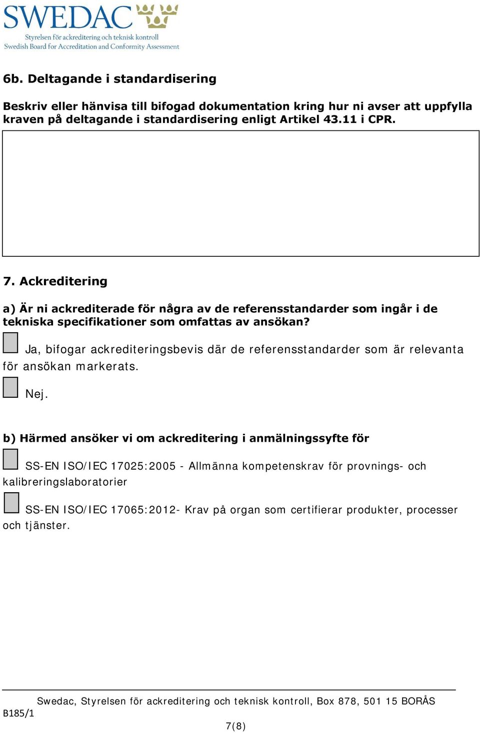 Ackreditering a) Är ni ackrediterade för några av de referensstandarder som ingår i de tekniska specifikationer som omfattas av ansökan?