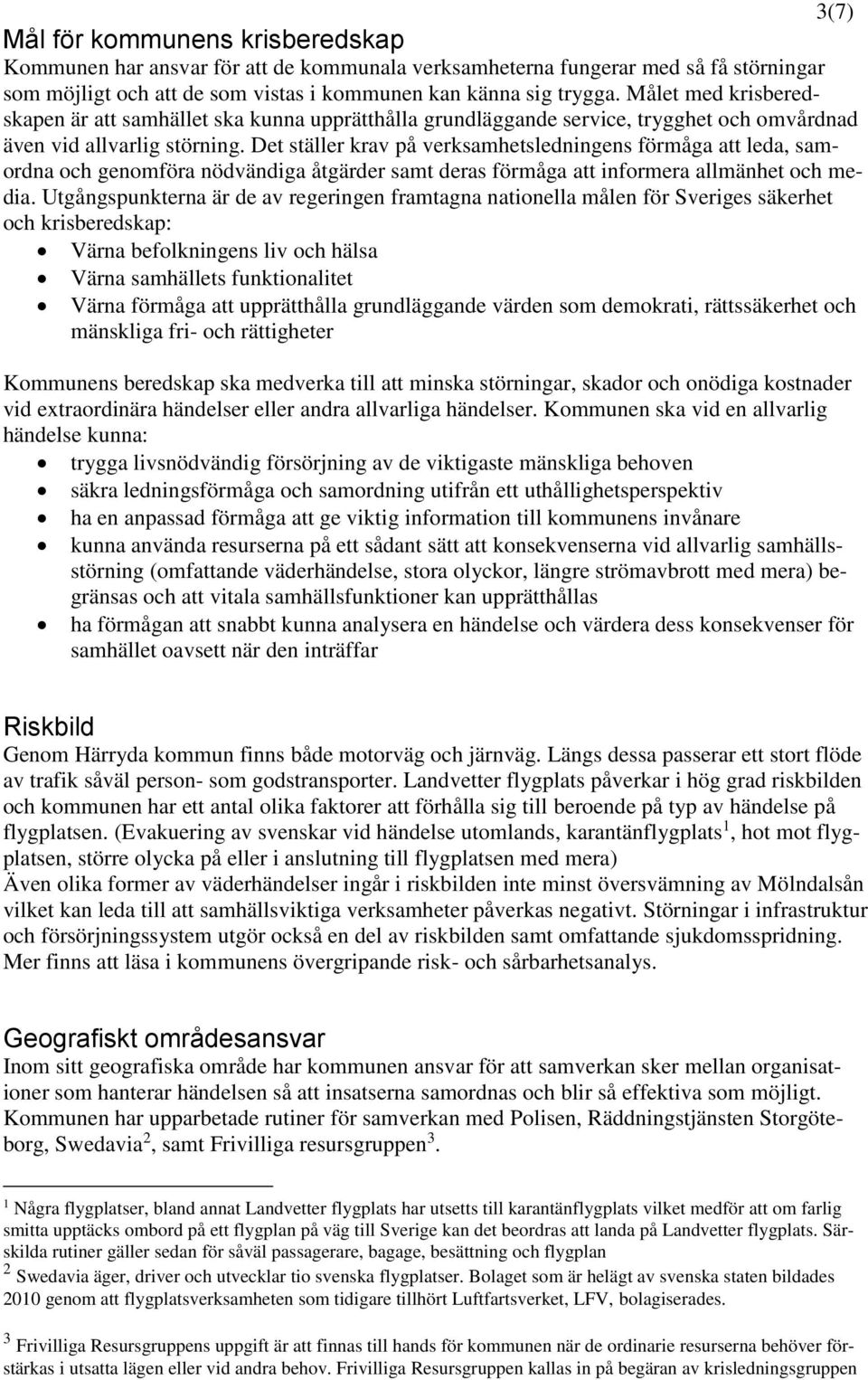 Det ställer krav på verksamhetsledningens förmåga att leda, samordna och genomföra nödvändiga åtgärder samt deras förmåga att informera allmänhet och media.