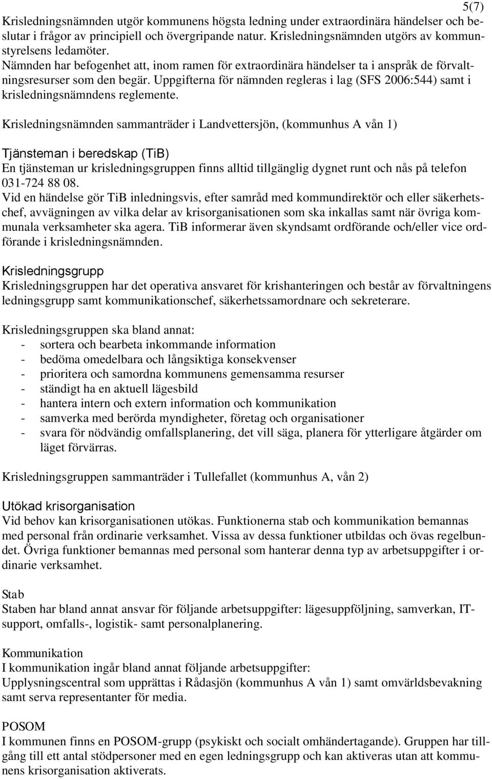 Uppgifterna för nämnden regleras i lag (SFS 2006:544) samt i krisledningsnämndens reglemente.