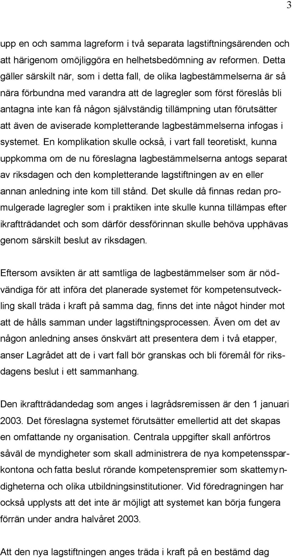 utan förutsätter att även de aviserade kompletterande lagbestämmelserna infogas i systemet.