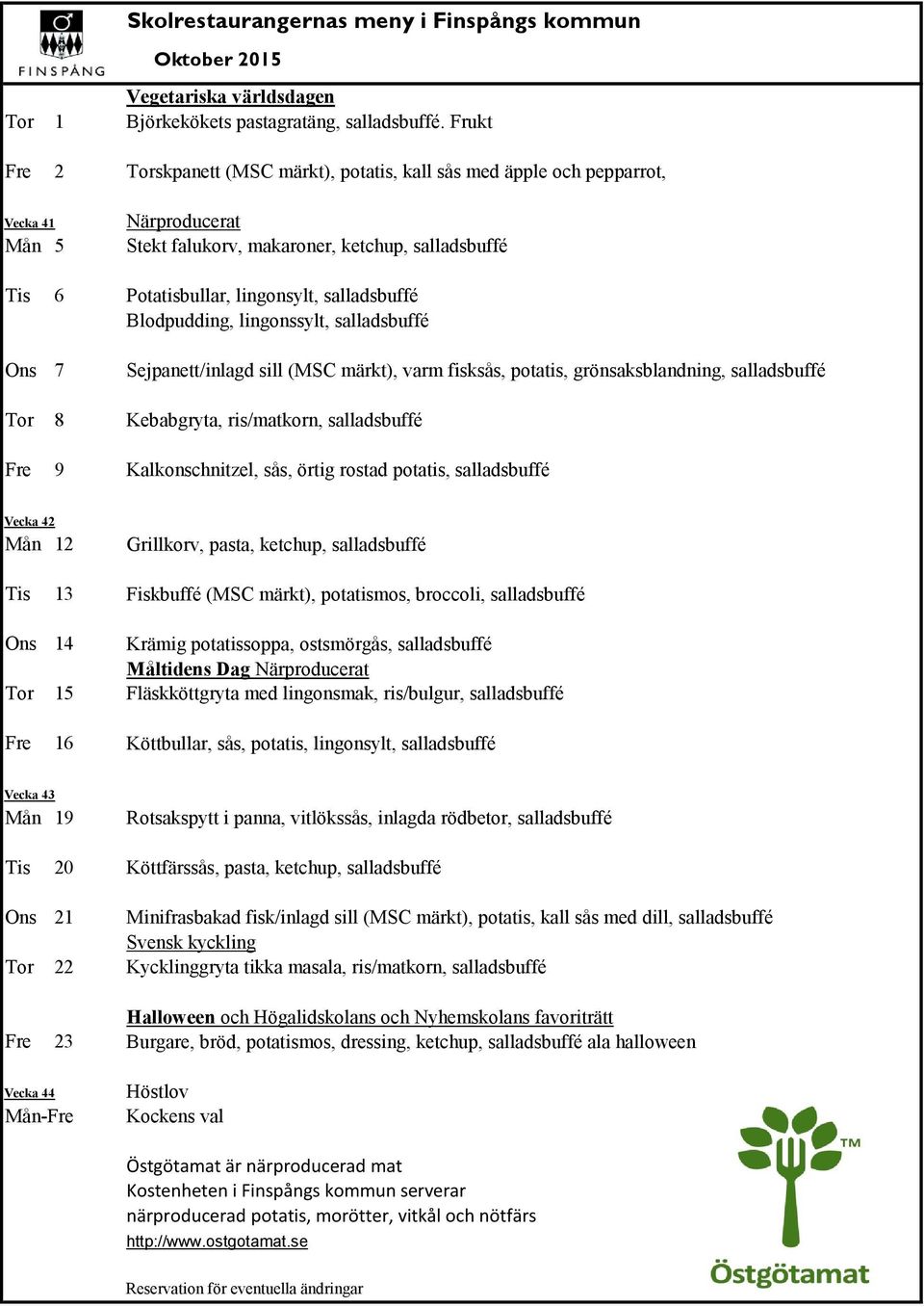 Blodpudding, lingonssylt, salladsbuffé Ons 7 Sejpanett/inlagd sill (MSC märkt), varm fisksås, potatis, grönsaksblandning, salladsbuffé Tor 8 Kebabgryta, ris/matkorn, salladsbuffé Fre 9