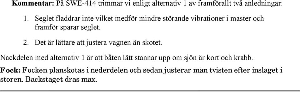 Det är lättare att justera vagnen än skotet.