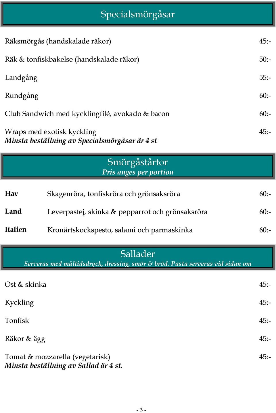 60:- Land Leverpastej, skinka & pepparrot och grönsaksröra 60:- Italien Kronärtskockspesto, salami och parmaskinka 60:- Sallader Serveras med måltidsdryck, dressing, smör &