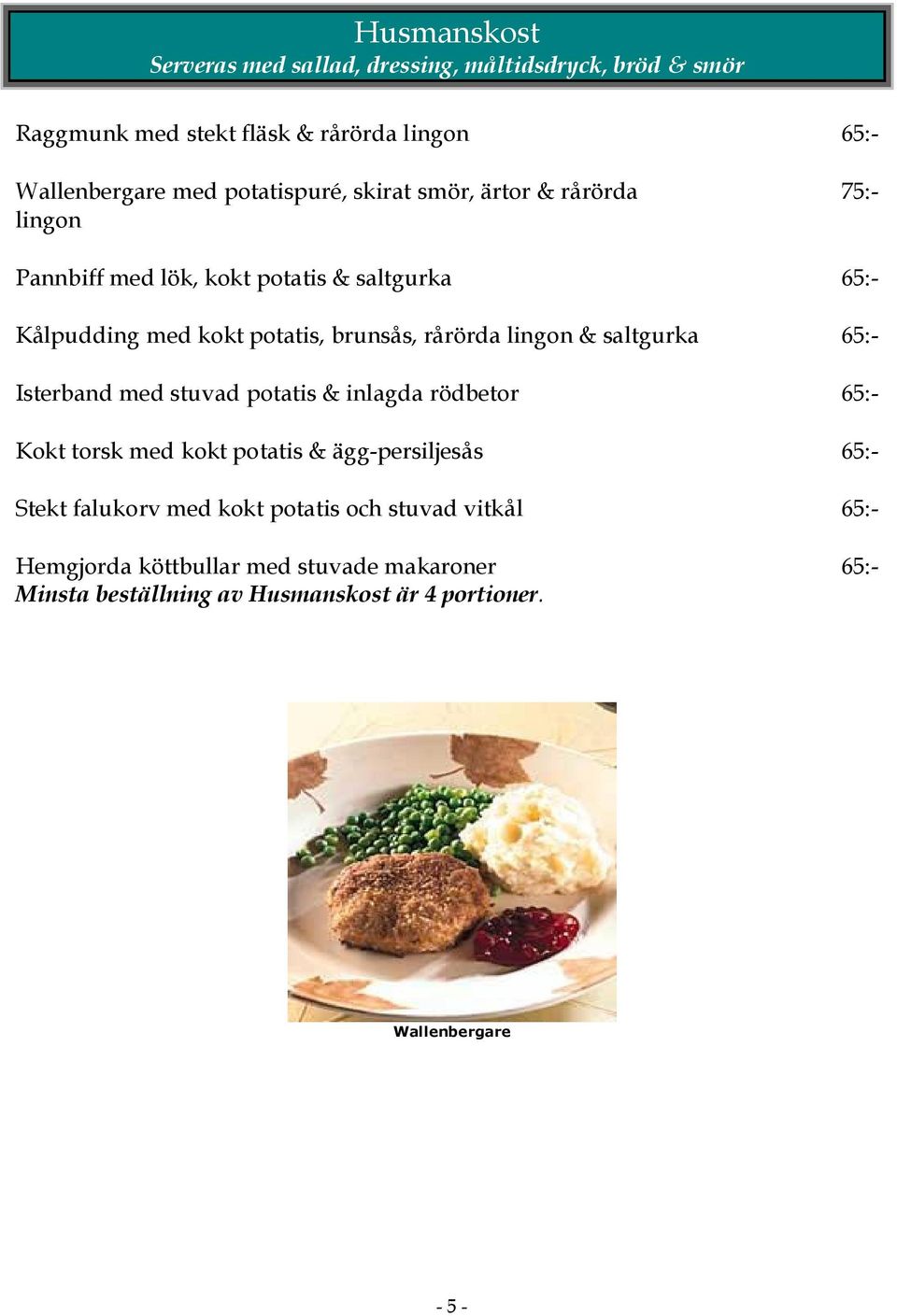 rårörda lingon & saltgurka 65:- Isterband med stuvad potatis & inlagda rödbetor 65:- Kokt torsk med kokt potatis & ägg-persiljesås 65:- Stekt