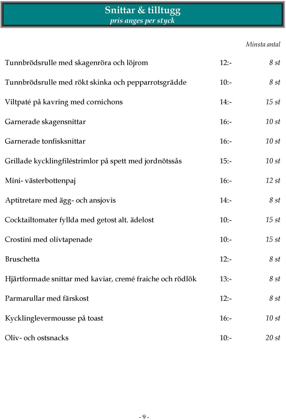 västerbottenpaj 16:- 12 st Aptitretare med ägg- och ansjovis 14:- 8 st Cocktailtomater fyllda med getost alt.