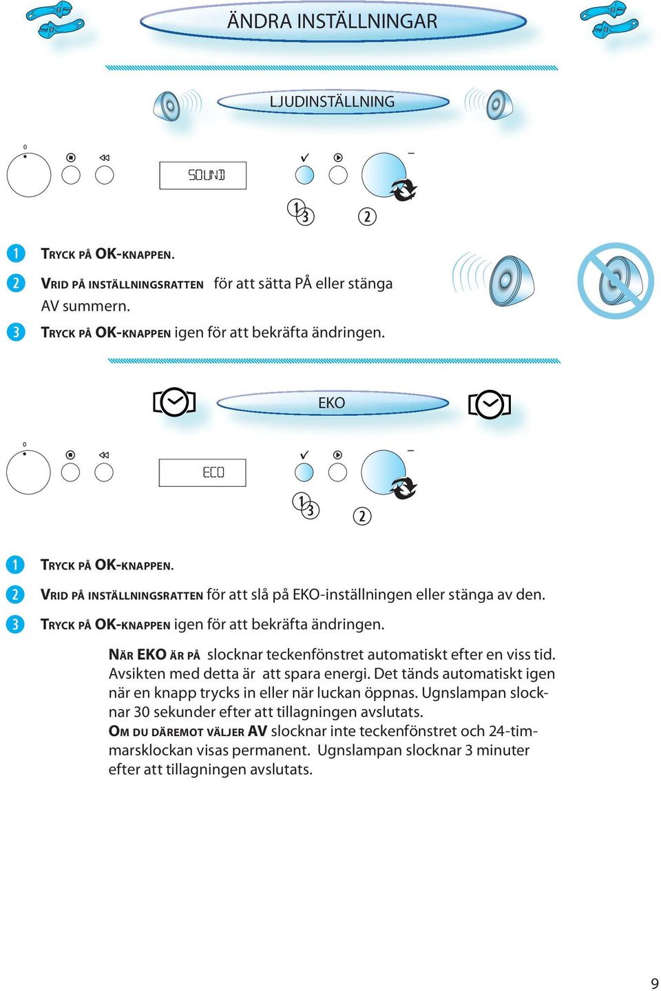 NÄR EKO ÄR PÅ slocknar teckenfönstret automatiskt efter en viss tid. Avsikten med detta är att spara energi. Det tänds automatiskt igen när en knapp trycks in eller när luckan öppnas.