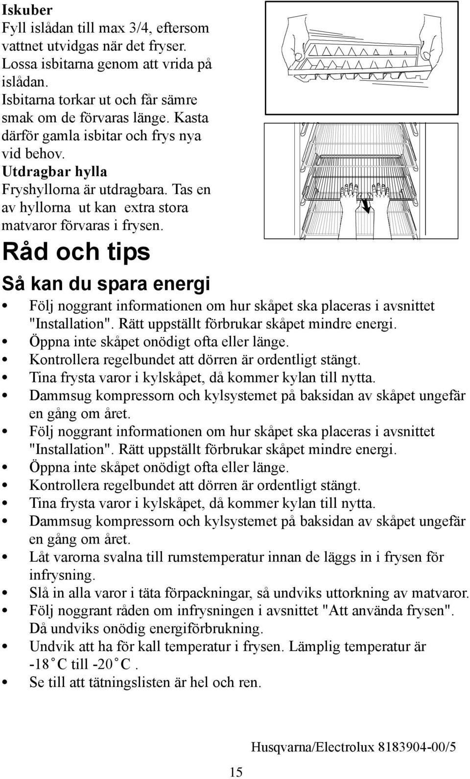 Råd och tips å kan du spara energi Följ noggrant informationen om hur skåpet ska placeras i avsnittet "Installation". Rätt uppställt förbrukar skåpet mindre energi.