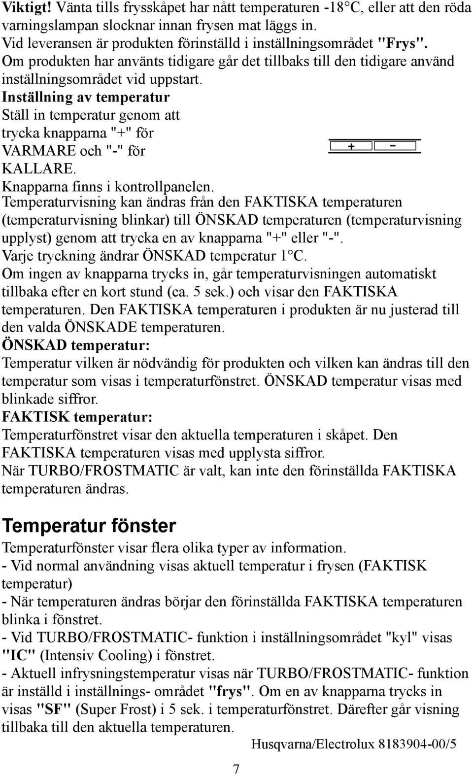 Inställning av temperatur täll in temperatur genom att trycka knapparna "+" för VARMARE och "-" för KALLARE. Knapparna finns i kontrollpanelen.