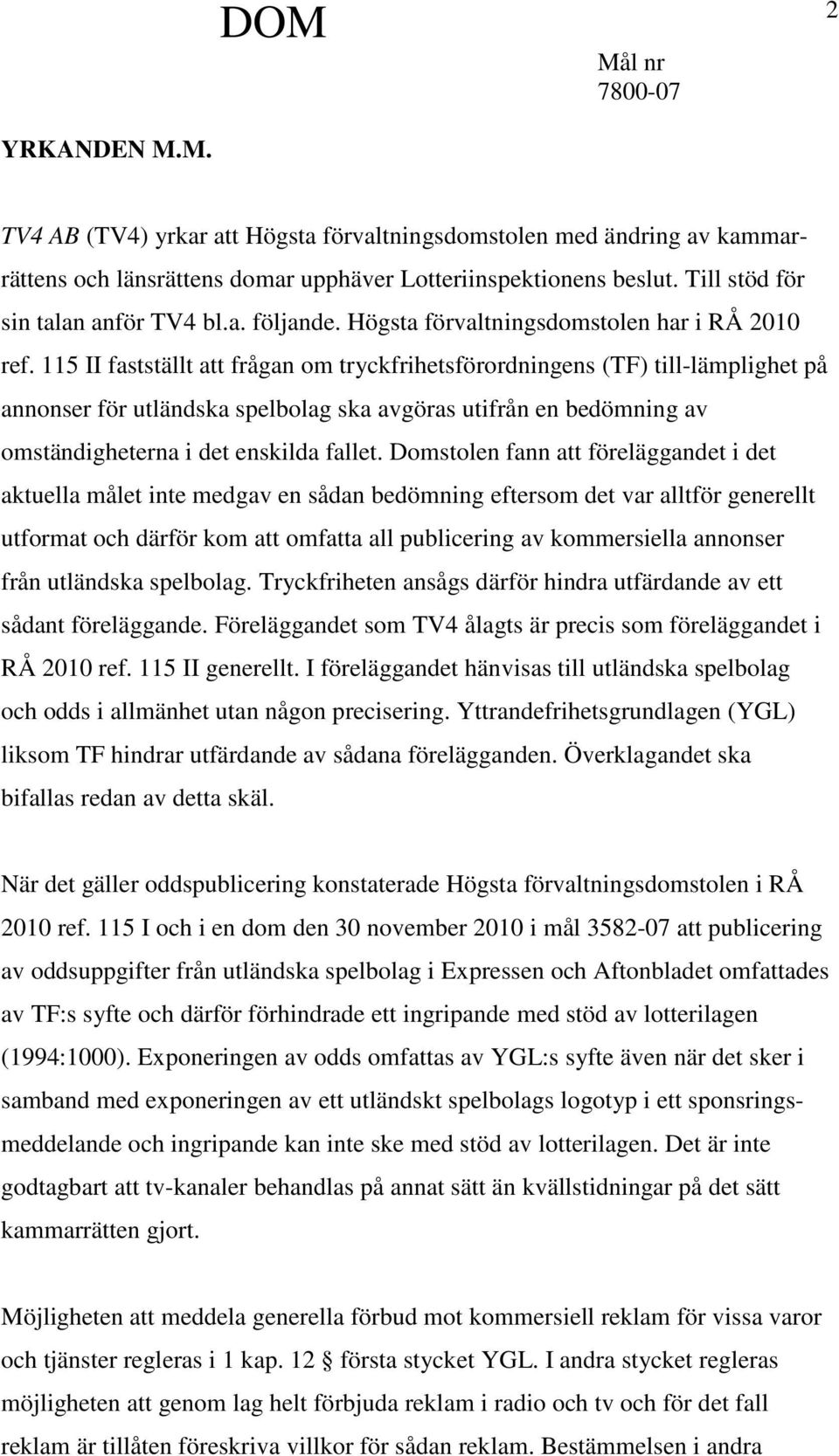 115 II fastställt att frågan om tryckfrihetsförordningens (TF) till-lämplighet på annonser för utländska spelbolag ska avgöras utifrån en bedömning av omständigheterna i det enskilda fallet.