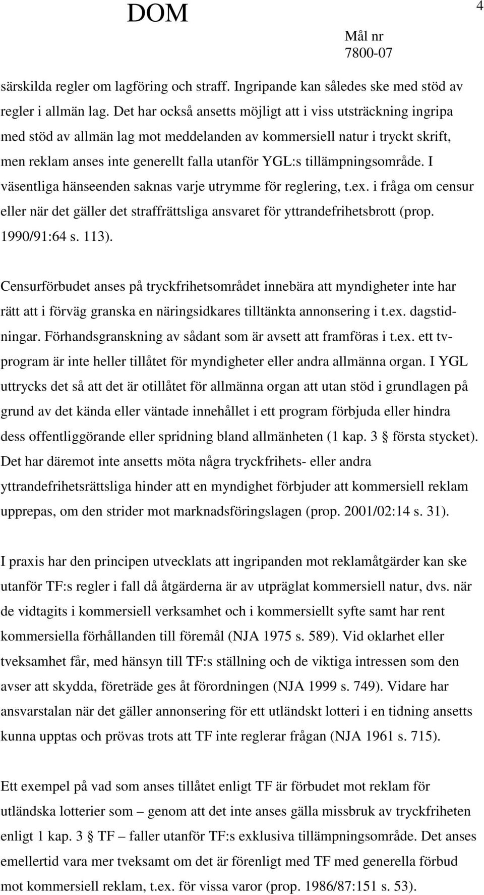 tillämpningsområde. I väsentliga hänseenden saknas varje utrymme för reglering, t.ex. i fråga om censur eller när det gäller det straffrättsliga ansvaret för yttrandefrihetsbrott (prop. 1990/91:64 s.