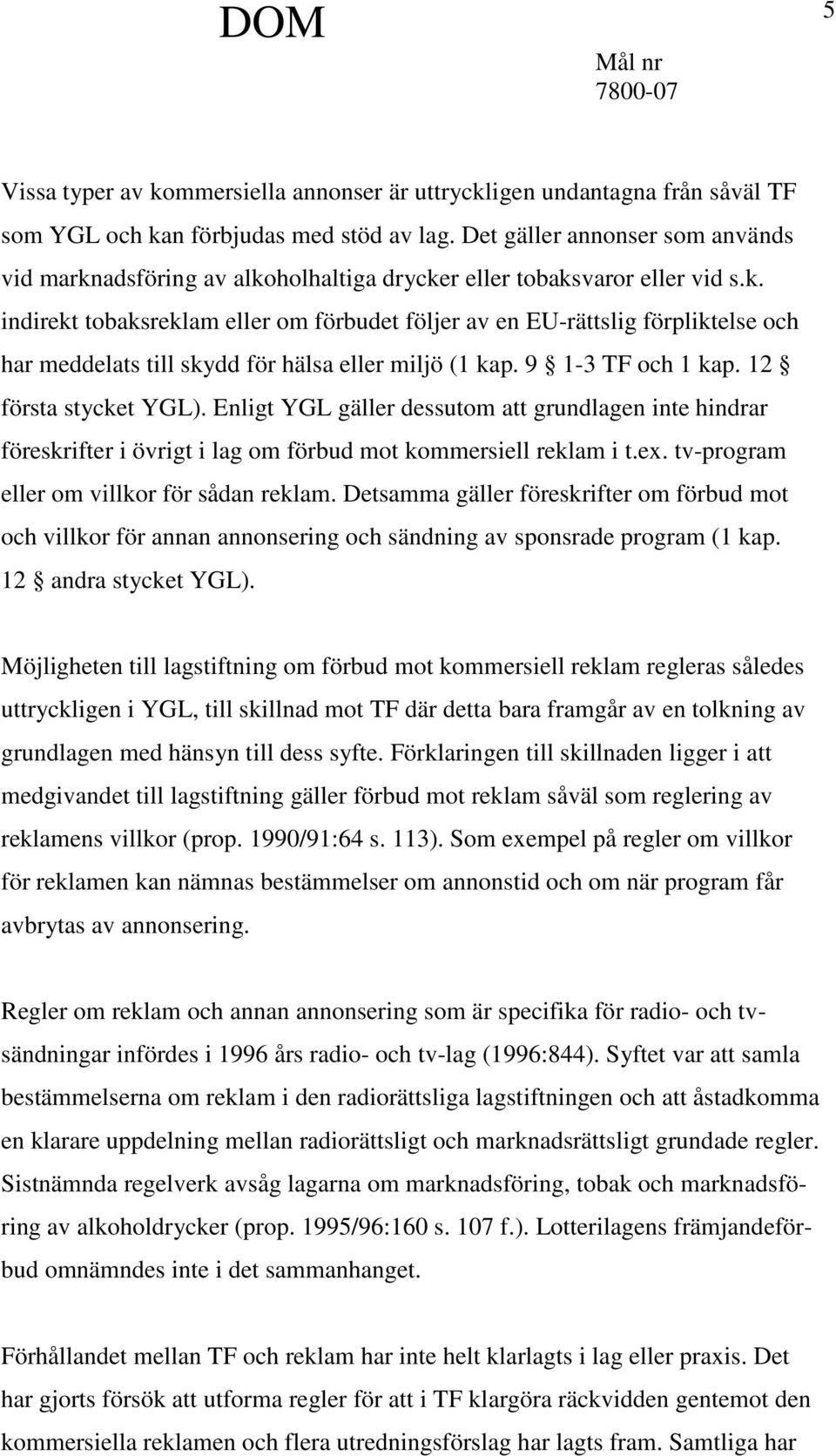 9 1-3 TF och 1 kap. 12 första stycket YGL). Enligt YGL gäller dessutom att grundlagen inte hindrar föreskrifter i övrigt i lag om förbud mot kommersiell reklam i t.ex.