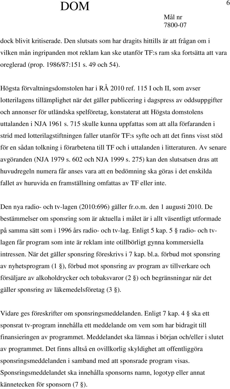 115 I och II, som avser lotterilagens tillämplighet när det gäller publicering i dagspress av oddsuppgifter och annonser för utländska spelföretag, konstaterat att Högsta domstolens uttalanden i NJA