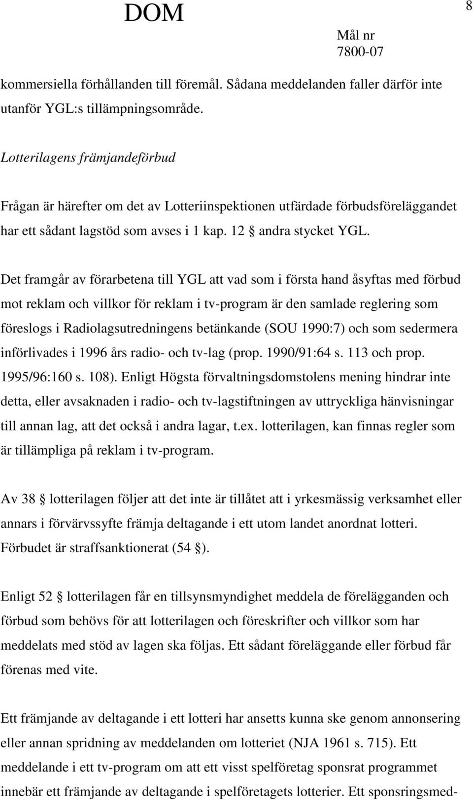 Det framgår av förarbetena till YGL att vad som i första hand åsyftas med förbud mot reklam och villkor för reklam i tv-program är den samlade reglering som föreslogs i Radiolagsutredningens