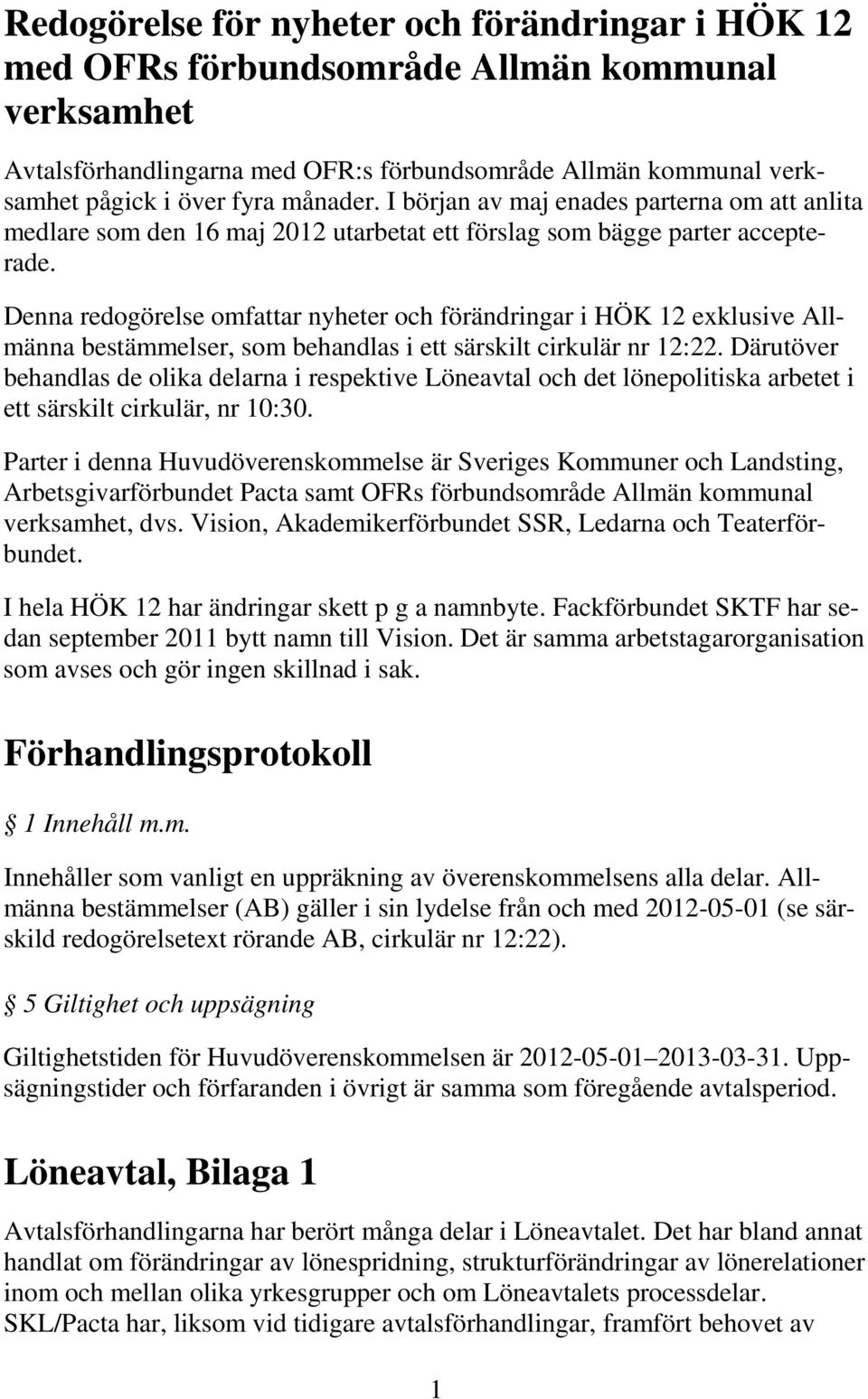 Denna redogörelse omfattar nyheter och förändringar i HÖK 12 exklusive Allmänna bestämmelser, som behandlas i ett särskilt cirkulär nr 12:22.