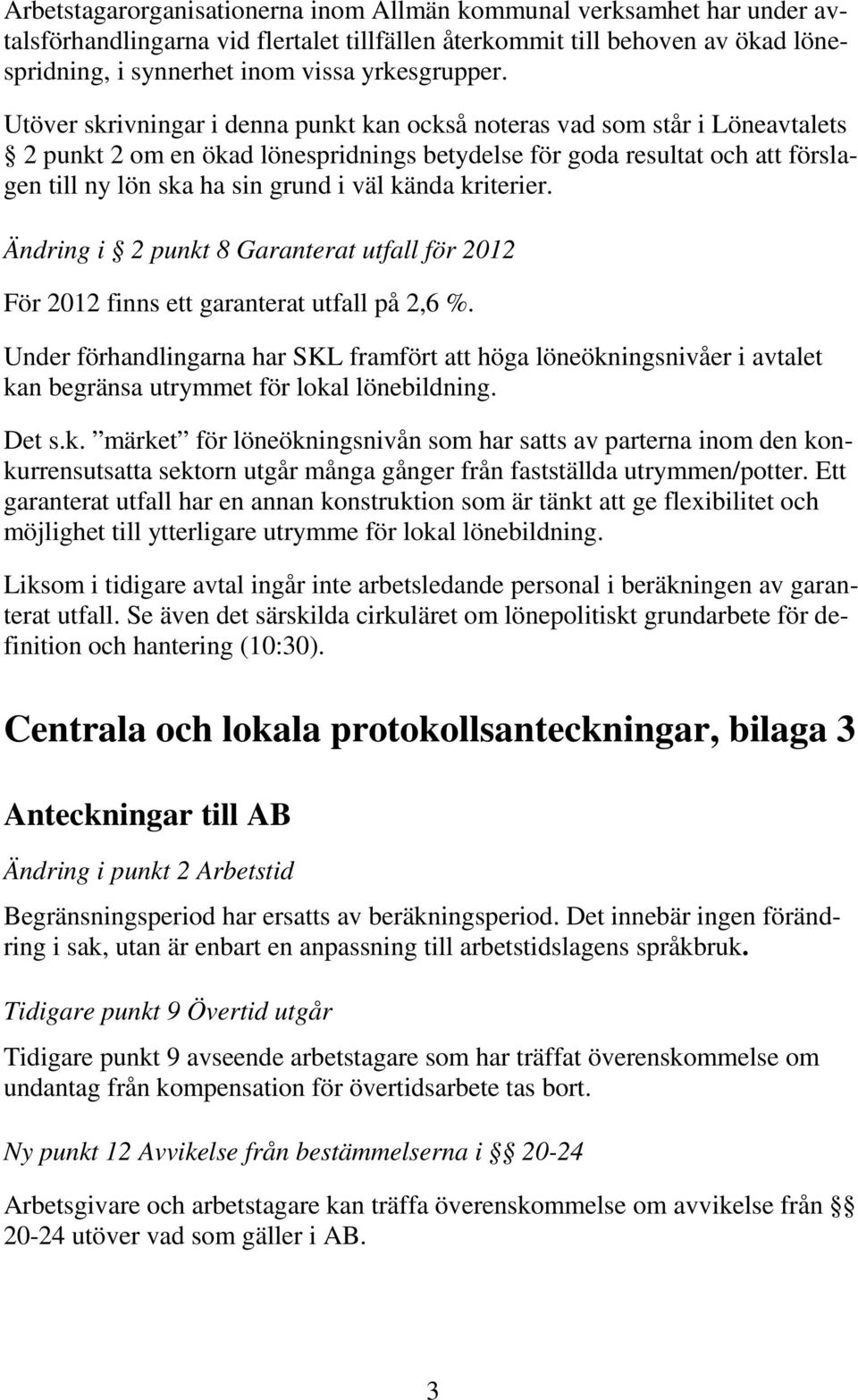 kända kriterier. Ändring i 2 punkt 8 Garanterat utfall för 2012 För 2012 finns ett garanterat utfall på 2,6 %.