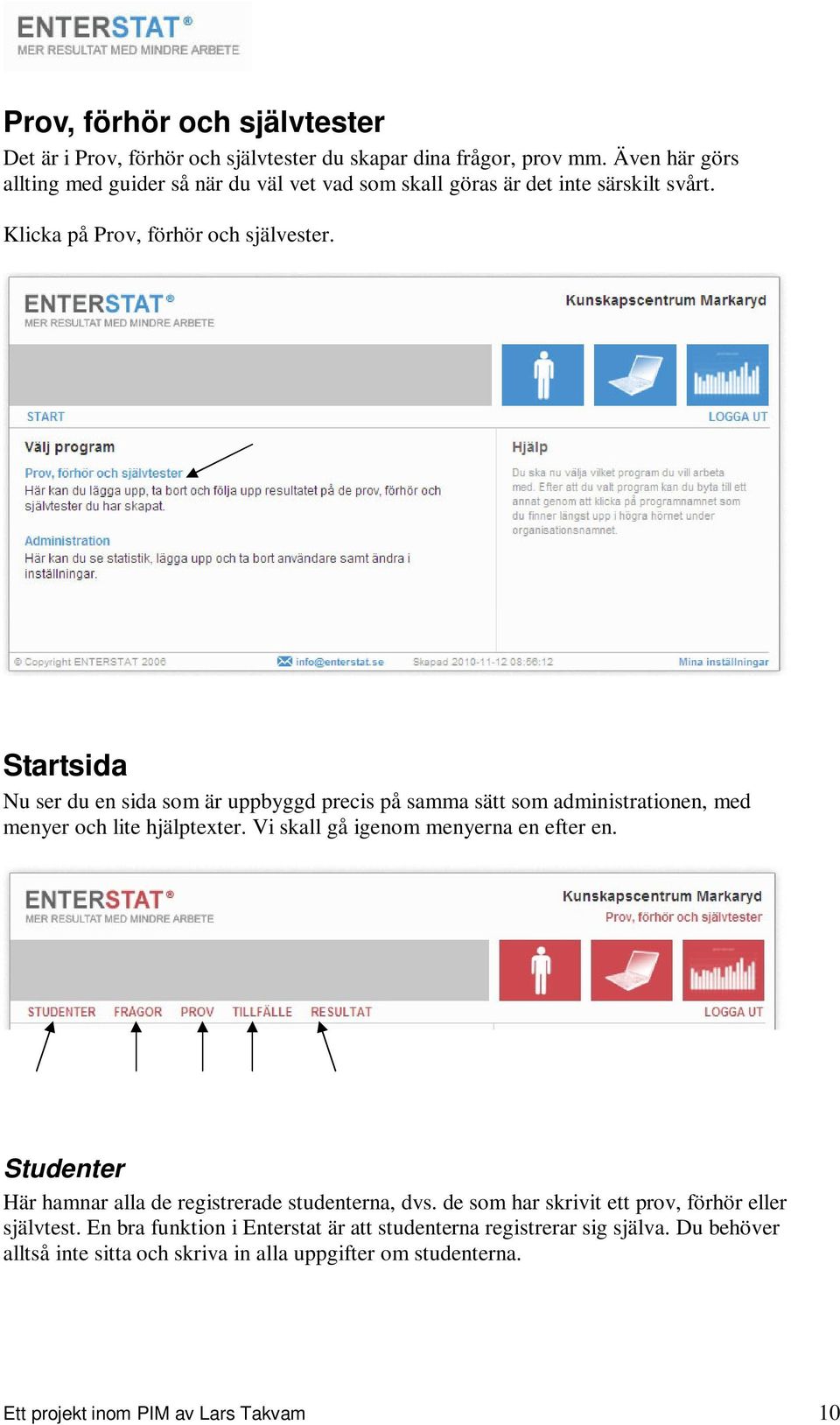 Startsida Nu ser du en sida som är uppbyggd precis på samma sätt som administrationen, med menyer och lite hjälptexter. Vi skall gå igenom menyerna en efter en.