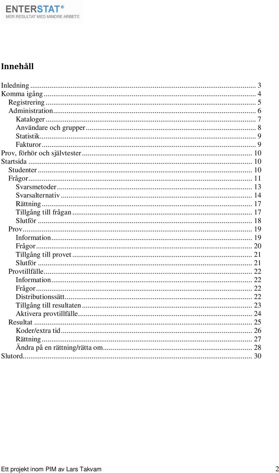 .. 17 Slutför... 18 Prov... 19 Information... 19 Frågor... 20 Tillgång till provet... 21 Slutför... 21 Provtillfälle... 22 Information... 22 Frågor... 22 Distributionssätt.