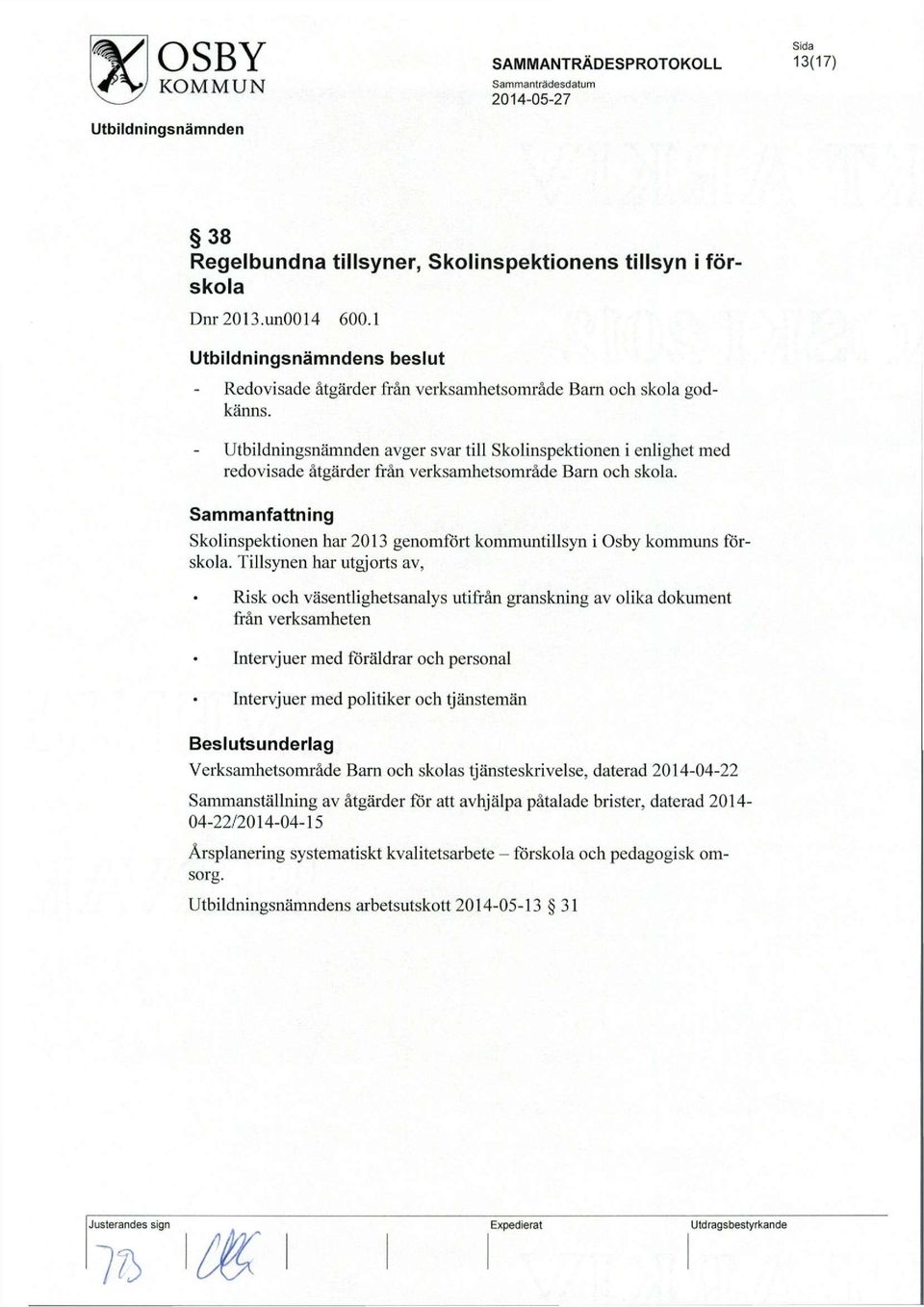 Tillsynen har utgjorts av, Risk och vasentlighetsanalys utifran granskning av olika dokument fran verksamheten Intervjuer med foraldrar och personal Intervjuer med politiker och tjansteman