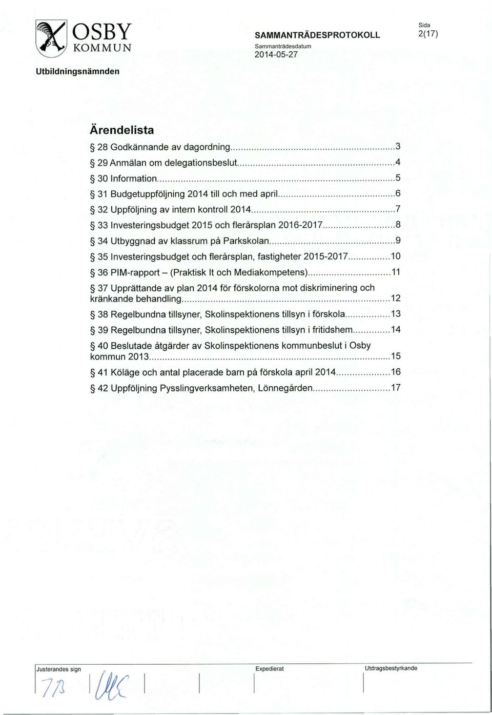 Mediakompetens) 11 37 Upprattande av plan 2014 for forskolorna mot diskriminering och krankande behandling 12 38 Regelbundna tillsyner, Skolinspektionens tillsyn i forskola 13 39 Regelbundna