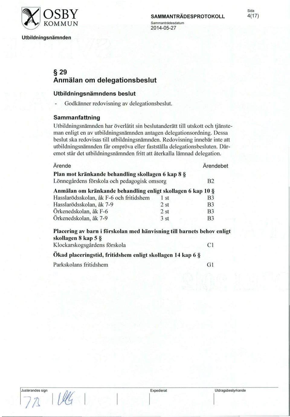 Redovisning innebar inte att utbildningsnamnden far omprova eller faststalla delegationsbesluten. Daremot star det utbildningsnamnden fritt att aterkalla lamnad delegation.