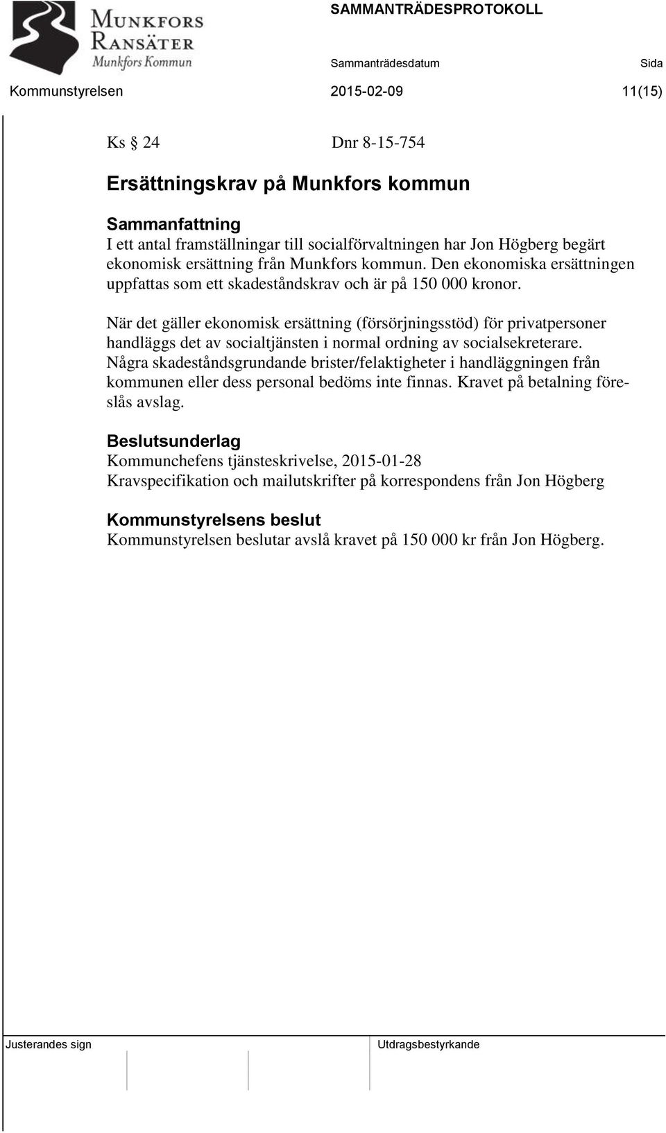 När det gäller ekonomisk ersättning (försörjningsstöd) för privatpersoner handläggs det av socialtjänsten i normal ordning av socialsekreterare.