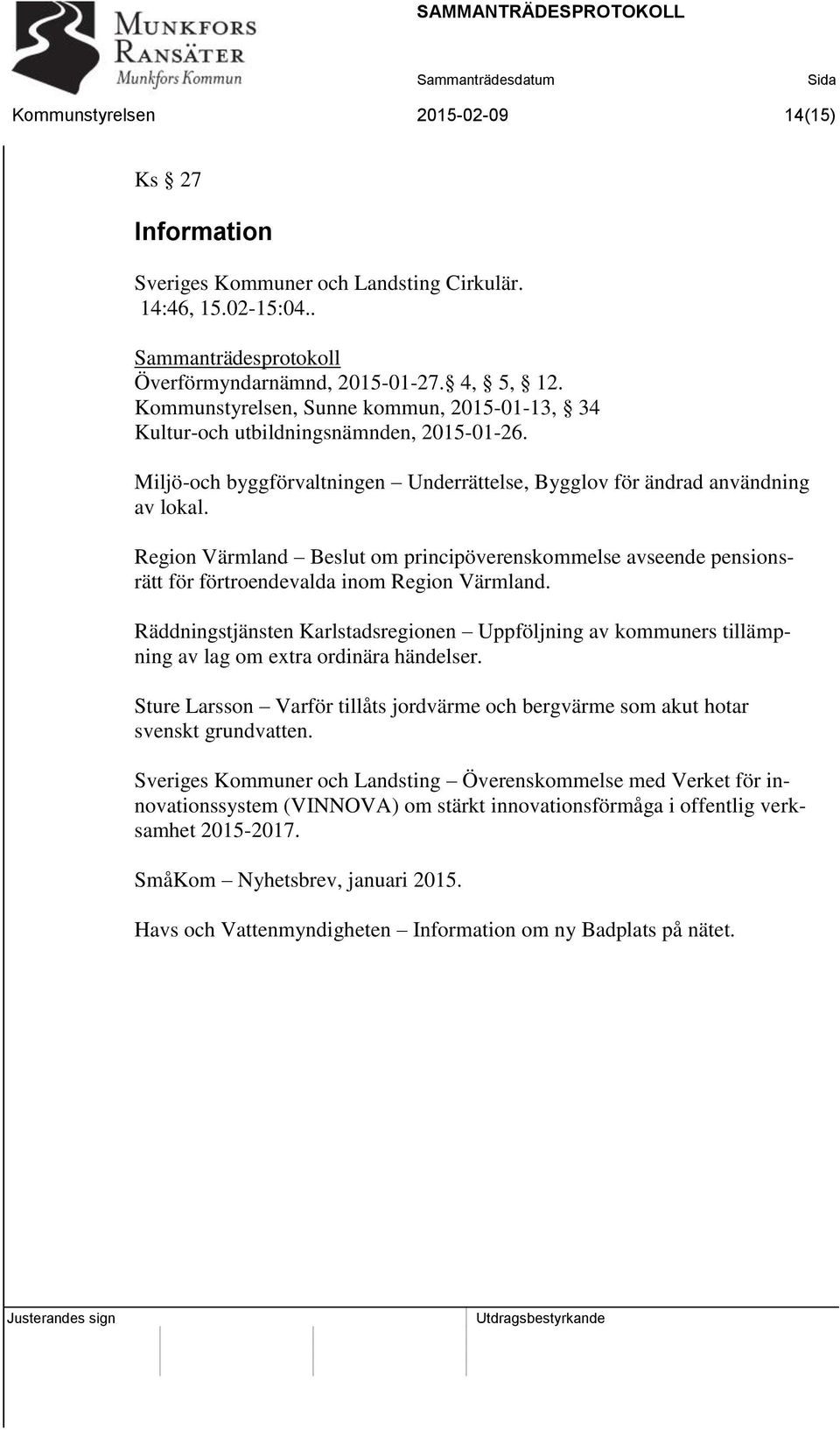 Region Värmland Beslut om principöverenskommelse avseende pensionsrätt för förtroendevalda inom Region Värmland.